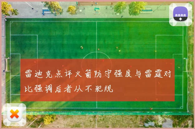 雷迪克点评火箭防守强度与雷霆对比强调后者从不犯规