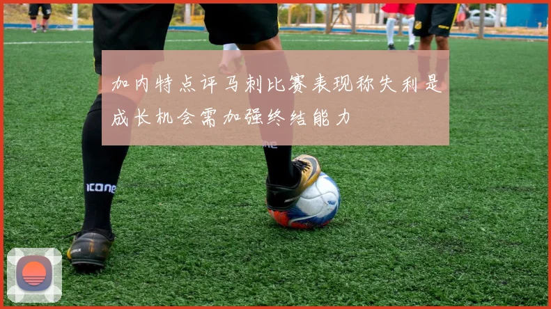 加内特点评马刺比赛表现称失利是成长机会需加强终结能力